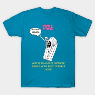 POV Someone breaks your best friend's heart by Cosplaying as a human being T-Shirt